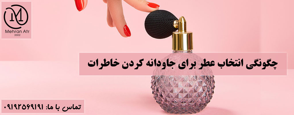 جاودانه کردن خاطرات با انتخاب عطر