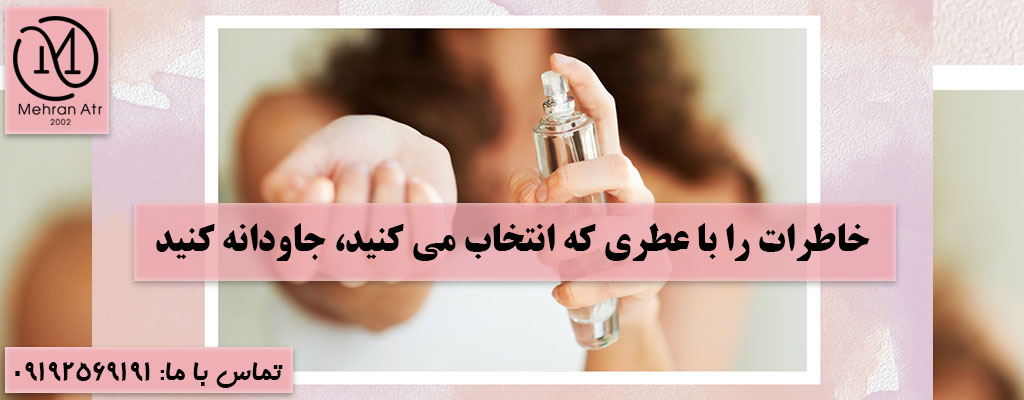 جاودانه کردن خاطرات با انتخاب عطر